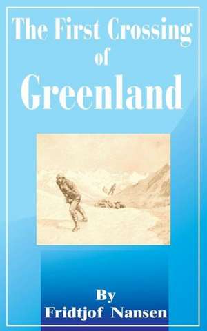 The First Crossing of Greenland de Fridtjof Nansen