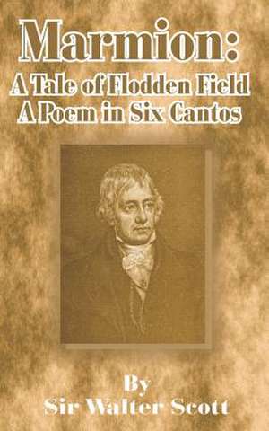 Marmion: A Tale of Flodden Field, a Poem in Six Cantos de Walter Scott