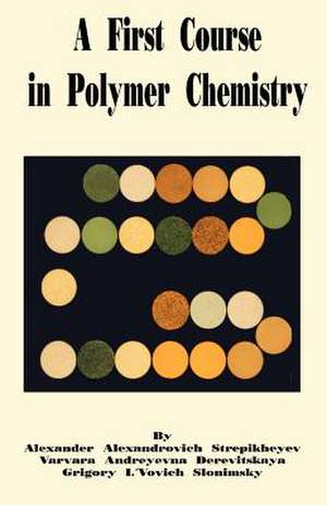 A First Course in Polymer Chemistry de Alexander A. Stepikheyev