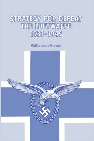 Strategy for Defeat the Luftwaffe: 1933-1945 de Williamson Murray