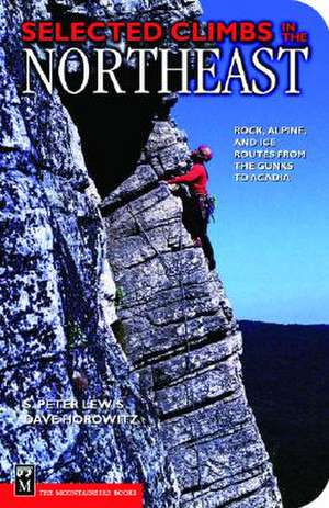 Selected Climbs in the Northeast: Rock, Alpine, and Ice Routes from the Gunks to Acadia de Peter Lewis