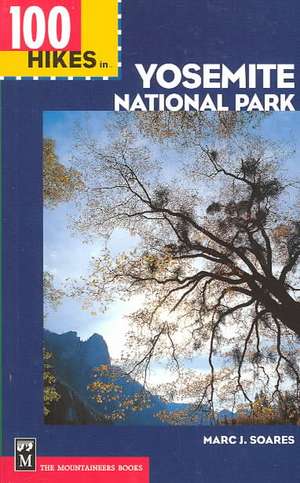 100 Hikes in Yosemite: Including Surrounding Hoover and Ansel Adams Wilderness Areas, Mammoth Lakes and Sonora Pass de Marc J. Soares