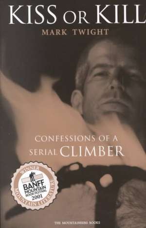 Kiss or Kill: Confessions of a Serial Climber de Twight