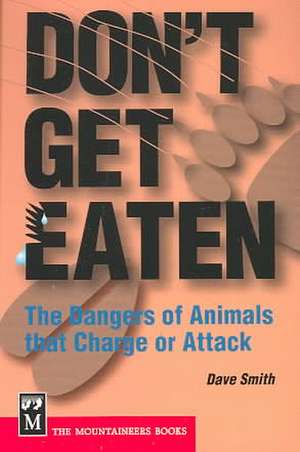 Don't Get Eaten: The Dangers of Animals That Charge and Attack de Dave Smith