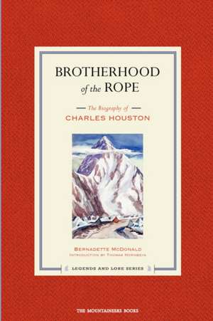 Brotherhood of the Rope: The Biography of Charles Houston de Bernadette McDonald