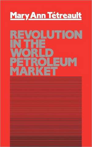 Revolution in the World Petroleum Market de Mary Ann Tetreault