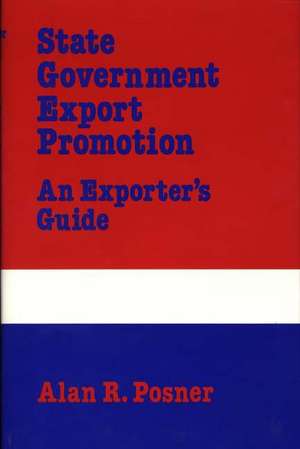 State Government Export Promotion: An Exporter's Guide de Alan R. Posner