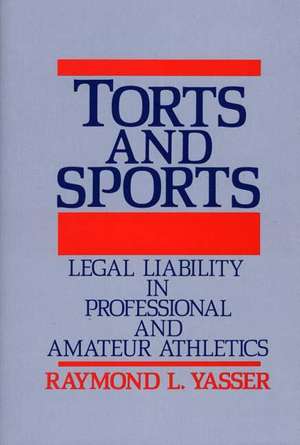 Torts and Sports: Legal Liability in Professional and Amateur Athletics de Raymond L. Yasser