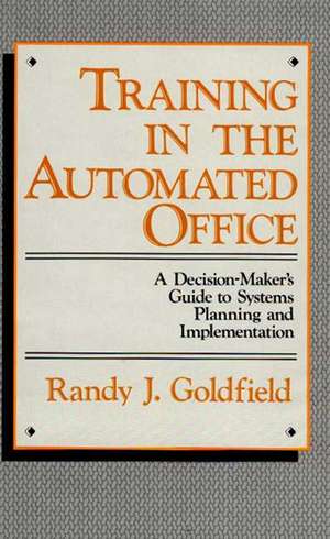 Training in the Automated Office: A Decision-Maker's Guide to Systems Planning and Implementation de Randy J. Goldfield