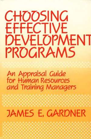 Choosing Effective Development Programs: An Appraisal Guide for Human Resources and Training Managers de James E. Gardner