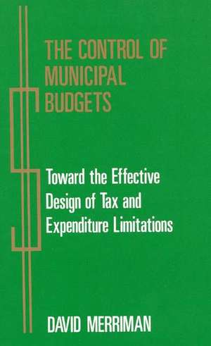 The Control of Municipal Budgets: Toward the Effective Design of Tax and Expenditure de David Merriman