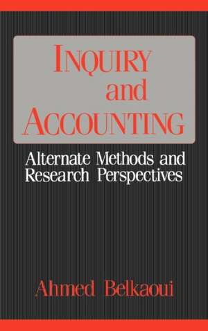 Inquiry and Accounting: Alternate Methods and Research Perspectives de Ahmed Belkaoui