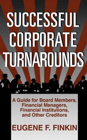 Successful Corporate Turnarounds: A Guide for Board Members, Financial Managers, Financial Institutions, and Other Creditors de Eugene F. Finkin