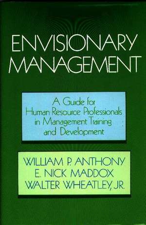 Envisionary Management: A Guide for Human Resources Professionals in Management Training and Development de William P. Anthony