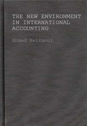 The New Environment in International Accounting: Issues and Practices de Ahmed Belkaoui