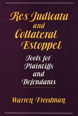 Res Judicata and Collateral Estoppel: Tools for Plaintiffs and Defendants de Warren Freedman