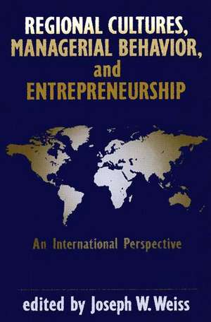 Regional Cultures, Managerial Behavior, and Entrepreneurship: An International Perspective de Joseph W. Weiss