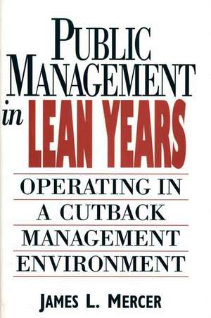 Public Management in Lean Years: Operating in a Cutback Management Environment de James L. Mercer