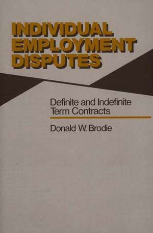 Individual Employment Disputes: Definite and Indefinite Term Contracts de Donald W. Brodie