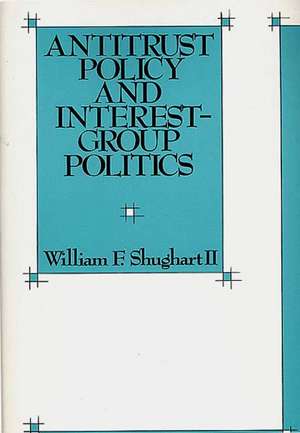 Antitrust Policy and Interest-Group Politics de William F. Shughart