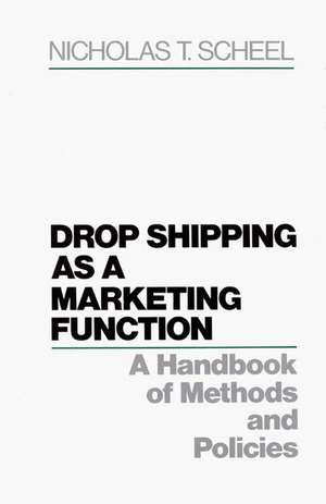 Drop Shipping as a Marketing Function: A Handbook of Methods and Policies de Nicholas T. Scheel