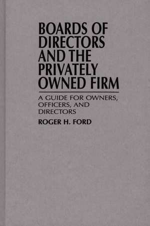 Boards of Directors and the Privately Owned Firm: A Guide for Owners, Officers, and Directors de Roger H. Ford