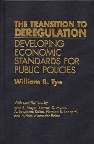 The Transition to Deregulation: Developing Economic Standards for Public Policies de William Tye