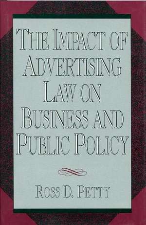 The Impact of Advertising Law on Business and Public Policy de Ross D. Petty