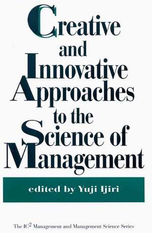 Creative and Innovative Approaches to the Science of Management de Yuji Ijiri