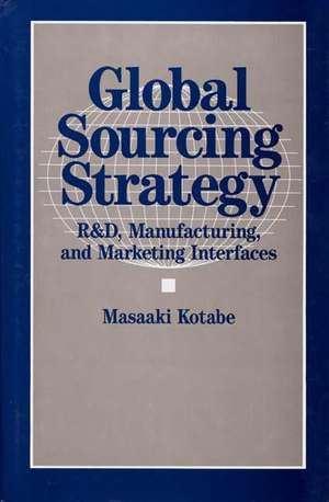 Global Sourcing Strategy: R&D, Manufacturing, and Marketing Interfaces de Masaaki Kotabe