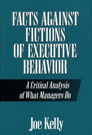 Facts Against Fictions of Executive Behavior: A Critical Analysis of What Managers Do de Joe Kelly