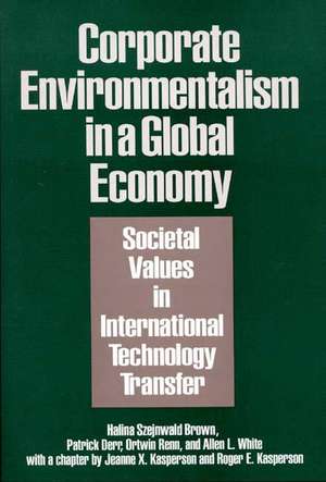 Corporate Environmentalism in a Global Economy: Societal Values in International Technology Transfer de Halina Szejnwald Brown