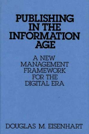 Publishing in the Information Age: A New Management Framework for the Digital Era de Douglas M. Eisenhart