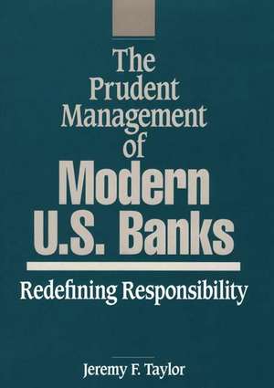 The Prudent Management of Modern U.S. Banks: Redefining Responsibility de Jeremy F. Taylor