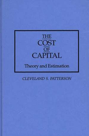 The Cost of Capital: Theory and Estimation de Cleveland S. Patterson