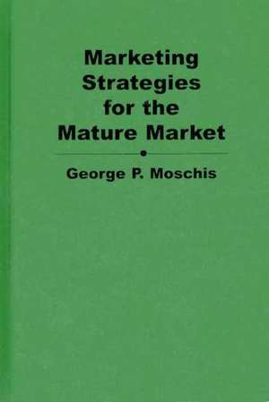 Marketing Strategies for the Mature Market de George Moschis