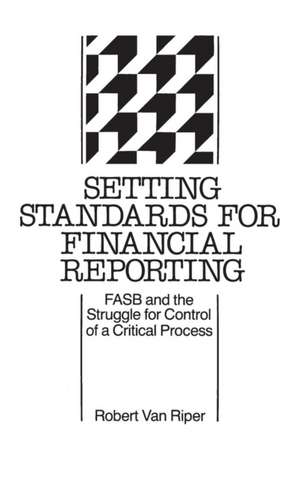 Setting Standards for Financial Reporting: FASB and the Struggle for Control of a Critical Process de A. Bowdoin Van Riper