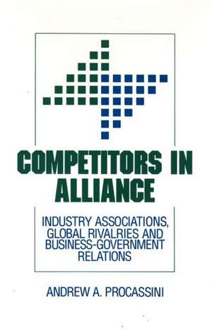 Competitors in Alliance: Industry Associations, Global Rivalries and Business-Government Relations de A. Procassini