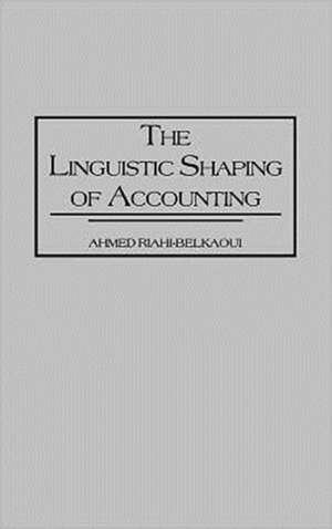 The Linguistic Shaping of Accounting de Ahmed Riahi-Belkaoui