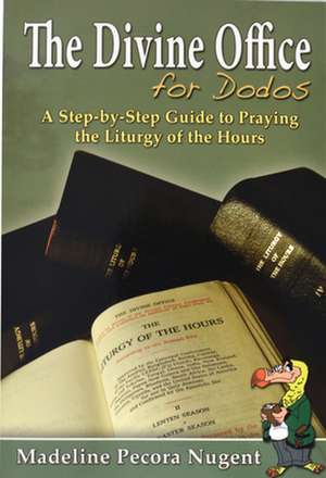 The Divine Office for Dodos: A Step-By-Step Guide to Praying the Liturgy of the Hours de Madeline Pecora Nugent