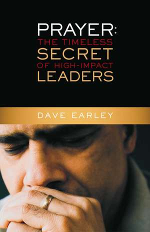 Prayer: The Timeless Secret of High-Impact Leaders de Dave Earley