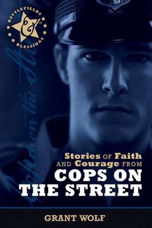 Stories of Faith and Courage from Cops on the Street de Carman Grant Wolf