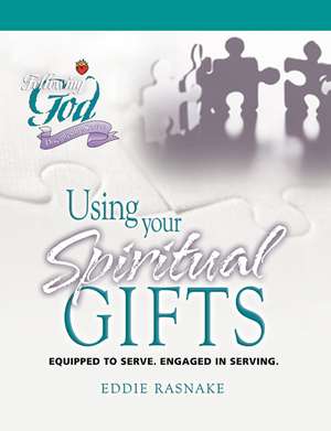 Using Your Spiritual Gifts: Equipped to Serve, Engaged in Serving de Eddie Rasnake