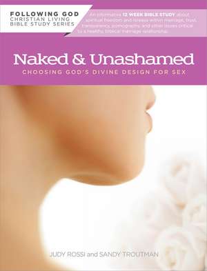 Naked and Unashamed: Choosing God's Divine Design for Sex de Judy Rossi