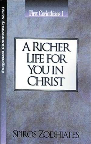 A Richer Life for You in Christ: First Corinthians Chapter One Exegetical Commentary Series de Dr. Spiros Zodhiates