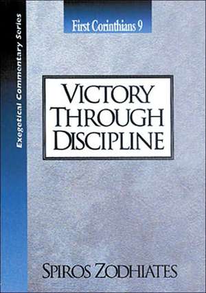 Victory Through Discipline: First Corinthians Chapter Nine Exegetical Commentary Series de Dr. Spiros Zodhiates