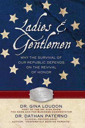 Ladies and Gentlemen: Why the Survival of our Republic Depends on the Revival of Honor de Dr. Gina Loudon