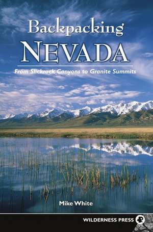 Backpacking Nevada: From Slickrock Canyons to Granite Summits de Mike White