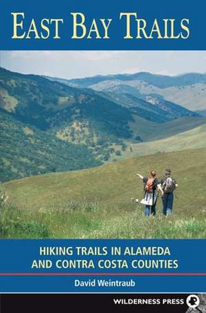 East Bay Trails: Hiking Trails in Alameda and Contra Costa Counties de David Weintraub