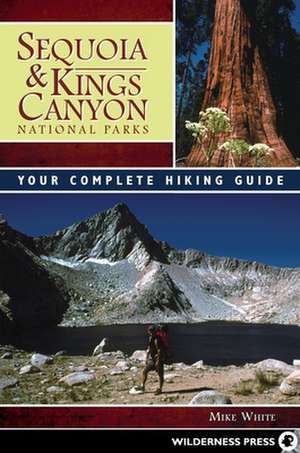 Sequoia & Kings Canyon National Parks: Your Complete Hiking Guide de Mike White